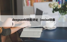 deepseek印度评论(noise印度)