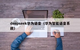 deepseek华为语音(华为智能语音系统)