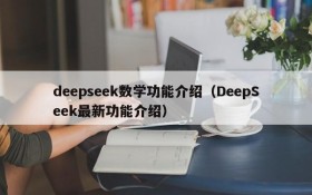 deepseek数学功能介绍（DeepSeek最新功能介绍）