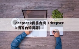 deepseek回答台湾（deepseek回答台湾问题）