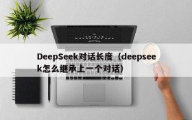 DeepSeek对话长度(deepseek怎么继承上一个对话)