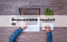 deepseek代码转换（deepfm代码）