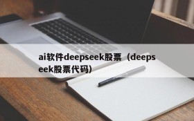 ai软件deepseek股票（deepseek股票代码）