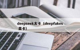 deepseek太卡（deepfakes 显卡）