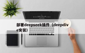 部署deepseek插件（deepdive安装）