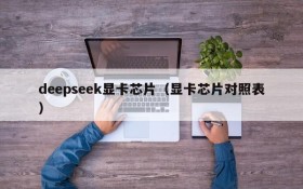 deepseek显卡芯片（显卡芯片对照表）