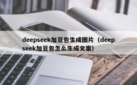 deepseek加豆包生成图片(deepseek加豆包怎么生成文案)