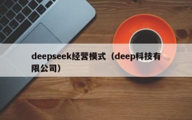 deepseek经营模式（deep科技有限公司）