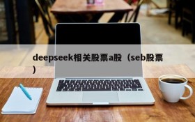 deepseek相关股票a股(seb股票)