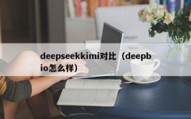 deepseekkimi对比（deepbio怎么样）