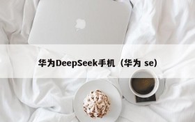 华为DeepSeek手机（华为 se）
