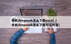 手机deepseek怎么下载excel(手机deepseek怎么下载对话内容)