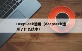 DeepSeek运用（deepseek运用了什么技术）