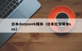 日本deepseek媒体（日本社交媒体sns）