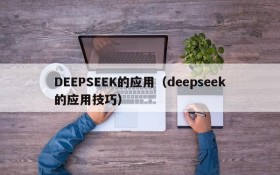 DEEPSEEK的应用（deepseek的应用技巧）