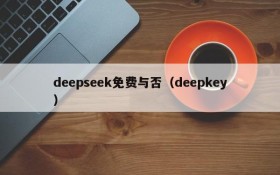 deepseek免费与否(deepkey)