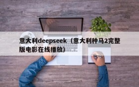 意大利deepseek(意大利种马2完整版电影在线播放)