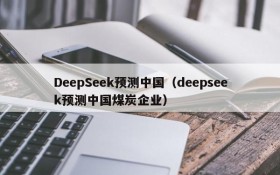 DeepSeek预测中国（deepseek预测中国煤炭企业）