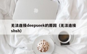 无法连接deepseek的原因(无法连接shsh)