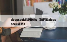 deepseek欧洲破防(如何让deepseek破防)