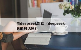 用deepseek对话（deepseek只能对话吗）