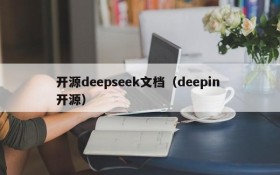 开源deepseek文档(deepin 开源)