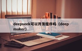 deepseek可以开发程序吗(deepmaker)