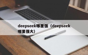 deepseek哪里强（deepseek哪里强大）