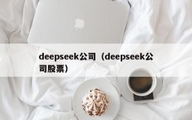 deepseek公司(deepseek公司股票)