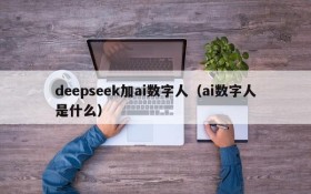 deepseek加ai数字人(ai数字人是什么)