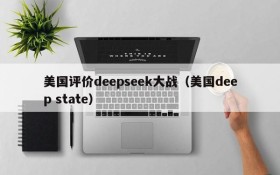 美国评价deepseek大战(美国deep state)