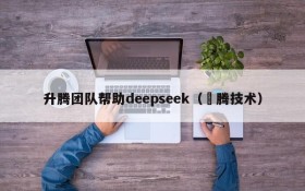 升腾团队帮助deepseek(昇腾技术)