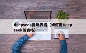 deepseek提炼表格（如何用Deepseek做表格）