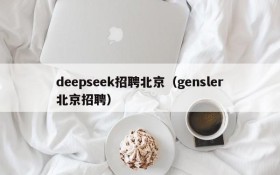 deepseek招聘北京(gensler北京招聘)