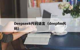 Deepseek代码语言(deepfm代码)