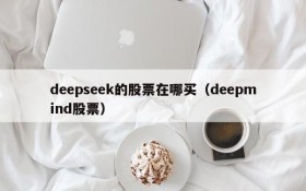 deepseek的股票在哪买(deepmind股票)