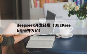 deepseek开发经费（DEEPseek是谁开发的）