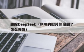 删除DeepSeek(删除的照片彻底删了怎么恢复)