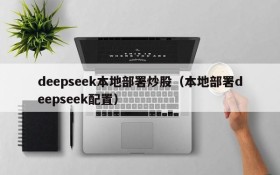 deepseek本地部署炒股（本地部署deepseek配置）