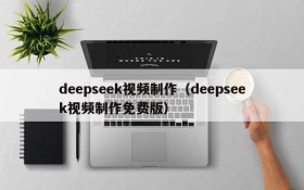 deepseek视频制作（deepseek视频制作免费版）