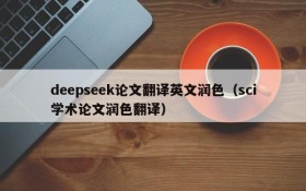 deepseek论文翻译英文润色(sci学术论文润色翻译)