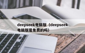 deepseek电脑版（deepseek电脑版是免费的吗）