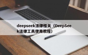 deepseek法律相关（DeepSeek法律工具使用教程）