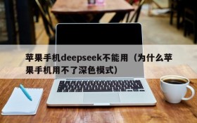苹果手机deepseek不能用(为什么苹果手机用不了深色模式)