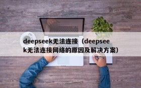 deepseek无法连接（deepseek无法连接网络的原因及解决方案）