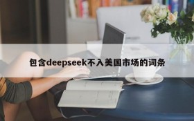 包含deepseek不入美国市场的词条