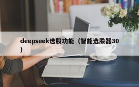 deepseek选股功能（智能选股器30）