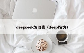 deepseek怎收费（deepl官方）