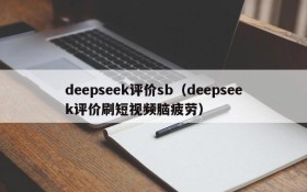deepseek评价sb（deepseek评价刷短视频脑疲劳）