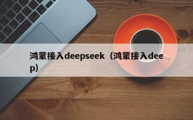 鸿蒙接入deepseek（鸿蒙接入deep）